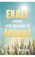 Exalt Him! His Name Is Jesus!: Zaziiz Dinkins