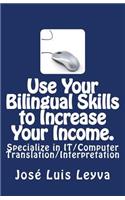 Use Your Bilingual Skills to Increase Your Income. Specialize in IT/Computer Translation/Interpretation: The Most Commonly Used English-Spanish IT/Computer Terminology