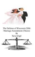 The Defense of Wisconsin 2006 Marriage Amendment (Thesis)