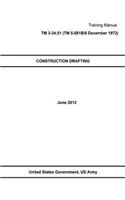 Training Manual TM 3-34.51 (TM 5-581B/8 December 1972) CONSTRUCTION DRAFTING June 2012