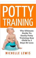 Potty Training: The Ultimate Guide to Easily Potty Train Your Child in Three Days or Less