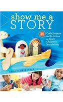 Show Me a Story: 40 Craft Projects and Activities to Spark Children's Storytelling