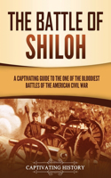 Battle of Shiloh: A Captivating Guide to the One of the Bloodiest Battles of the American Civil War