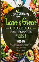 Complete Lean and Green Cookbook for Beginners 2021: 1000-Day Easy and Delicious Recipes to Manage Your Figure by Harnessing the Power of "Fueling Hacks Meals"
