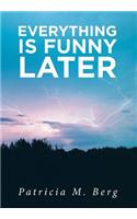 Everything is Funny Later