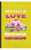 Why Fall in Love When You Can Plant Orchids: Funny Blank Lined Orchid Florist Gardener Notebook/ Journal, Graduation Appreciation Gratitude Thank You Souvenir Gag Gift, Fashionable Graphic 110 