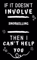 If It Doesn't Involve Snorkelling Then I Can't Help You: Perfect Snorkelling Gift - Blank Lined Notebook Journal - 120 Pages 6 x 9 Format - Office Gag Humour and Banter