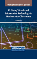 Utilizing Visuals and Information Technology in Mathematics Classrooms: (Advances in Educational Technologies and Instructional Design)
