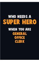 Who Need A SUPER HERO, When You Are General Office Clerk: 6X9 Career Pride 120 pages Writing Notebooks