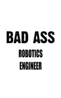 Bad Ass Robotics Engineer: Awesome Robotics Engineer Notebook, Journal Gift, Diary, Doodle Gift or Notebook - 6 x 9 Compact Size- 109 Blank Lined Pages