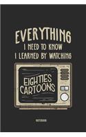 Everything I Need To Know I Learned By Watching Eighties Cartoons Notebook