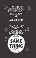 I'm Not Perfect But I Am A Manager Which Is Almost The Same Thing