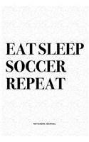 Eat Sleep Soccer Repeat: A 6x9 Inch Diary Notebook Journal With A Bold Text Font Slogan On A Matte Cover and 120 Blank Lined Pages Makes A Great Alternative To A Card