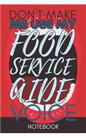 Don't Make Me Use My Food Service Aide Voice: Funny Office Notebook/Journal For Women/Men/Coworkers/Boss/Business Woman/Funny office work desk humor/ Stress Relief Anger Management Journal(6x9 i