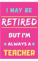 I May Be Retired But I'm Always A Teacher