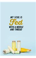 My Soul Is Fed With A Needle And Thread: funny notebook and journal Wide Ruled 6x9 120 Pages.