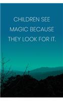 Inspirational Quote Notebook - 'Children See Magic Because They Look For It.' - Inspirational Journal to Write in - Inspirational Quote Diary