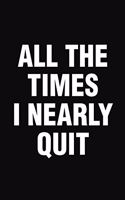 All The Times I Nearly Quit