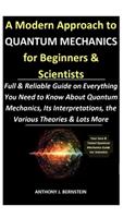 A Modern Approach to Quantum Mechanics for Beginners & Scientists