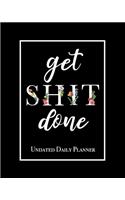 Get Shit Done - Undated Daily Planner: Black and White Floral Motivational 12 Month Daily Calendar Planner 1 Year Daily/Weekly Organizer for Business, Home and Office.