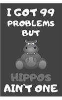 I Got 99 Problems But Hippos Ain't One: Hippo Gifts Blank Lined Notebooks, Journals, Planners and Diaries to Write In - For Hippo Lovers