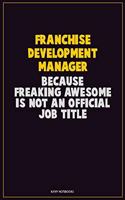 Franchise Development Manager, Because Freaking Awesome Is Not An Official Job Title: Career Motivational Quotes 6x9 120 Pages Blank Lined Notebook Journal