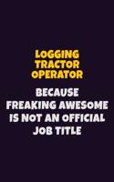 Logging tractor Operator, Because Freaking Awesome Is Not An Official Job Title: 6X9 Career Pride Notebook Unlined 120 pages Writing Journal