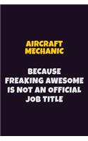 Aircraft Mechanic, Because Freaking Awesome Is Not An Official Job Title: 6X9 Career Pride Notebook Unlined 120 pages Writing Journal