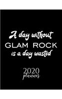 A Day Without Glam Rock Is A Day Wasted 2020 Planner: Nice 2020 Calendar for Glam Rock Fan - Christmas Gift Idea Glam Rock Theme - Glam Rock Lover Journal for 2020 - 120 pages 8.5x11 inches