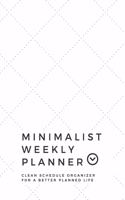 Minimalist Weekly Planner: Clean Schedule Organizer For a Better Planned Life Universal calendar with space for the entire year and more 6x9 120 pages