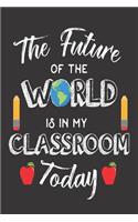 The Future Of The World Is In My Classroom Today: Teacher's Class Activity Planner School Writing Notebook