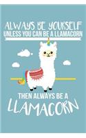 Always Be Yourself Unless You Can Be a Llamacorn Then Always Be a Llamacorn