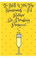 To Hell With The Housework...: 6 x 9 inch 160 page lined journal for the discerning Prosecco drinker!(19 To Hell with the Housework...)