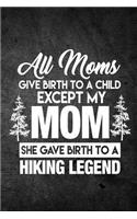 All Moms Give Birth To A Child Except My Mom She Gave Birth To A Hiking Legend: Funny Hiking Journal For Hikers: Blank Lined Notebook For Hike Season To Write Notes & Writing