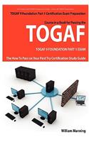 Togaf 9 Foundation Part 1 Exam Preparation Course in a Book for Passing the Togaf 9 Foundation Part 1 Certified Exam - The How to Pass on Your First T: The How to Pass on Your First Try Certification Study Guide