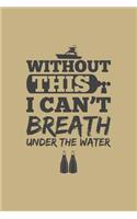 Without This I Can't Breath Under the Water: Blank Lined Journal to Write in - Ruled Writing Notebook