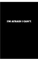 I'm Afraid I Can't.: Unruled Notebook, Journal, Handbook