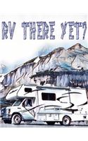 RV There Yet?: Family Travel Journal, Custom Camping Diary, Glamping Travel Log Book, Adventure Tracker Memory Keepsake