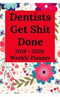 Dentists Get Shit Done: 2019-2020 Calendar & Weekly Planner, Scheduler Organizer Appointment Notebook for Dentists (6 X 9)