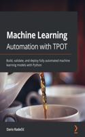 Machine Learning Automation with TPOT: Build, validate, and deploy fully automated machine learning models with Python