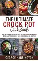 The Ultimate Crock Pot Cookbook: 400+ Delicious Selection of Crock Pot Slow Cooker Recipes. Fast Cooking Express Recipes & Slow Cooking Meals for everyone.