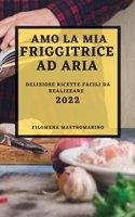 Amo La MIA Friggitrice Ad Aria 2022: Deliziose Ricette Facili Da Realizzare