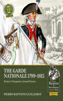 The Garde Nationale 1789-1815: France’s Forgotten Armed Forces(100 From Reason to Revolution 1721-1815)