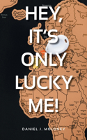 Hey, it's only lucky me!