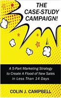 The Case-study Campaign: A 5-part Marketing Strategy to Create a Flood of New Sales in Less Than 14 Days