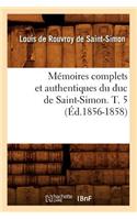 Mémoires Complets Et Authentiques Du Duc de Saint-Simon. T. 5 (Éd.1856-1858)