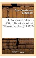 Lettre d'Un Rat Calotin, a Citron Barbet, Au Sujet de l'Histoire Des Chats