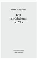 Gott ALS Geheimnis Der Welt: Zur Begrundung Der Theologie Des Gekreuzigten Im Streit Zwischen Theismus Und Atheismus