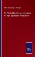 Principal Speeches and Addresses of His Royal Highness the Prince Consort