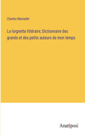 lorgnette littéraire; Dictionnaire des grands et des petits auteurs de mon temps